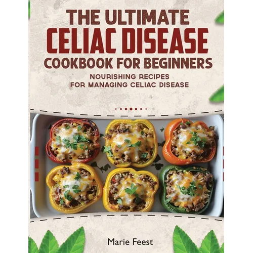 The Ultimate Celiac Disease Cookbook: Nourishing Recipes for Managing Celiac Disease