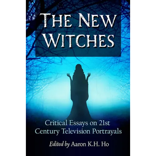 The New Witches: Critical Essays on 21st Century Television Portrayals