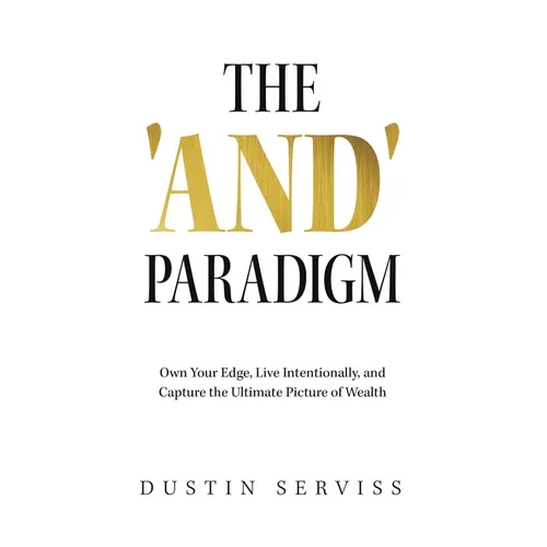The 'and' Paradigm: Own Your Edge, Live Intentionally, and Capture the Ultimate Picture of Wealth