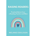 Raising Readers: Practical Advice from a Reading Teacher and Mom