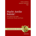 Macht Antike Politik?: Zum Nutzen Der Antike in Politischer Theorie Und Praxis