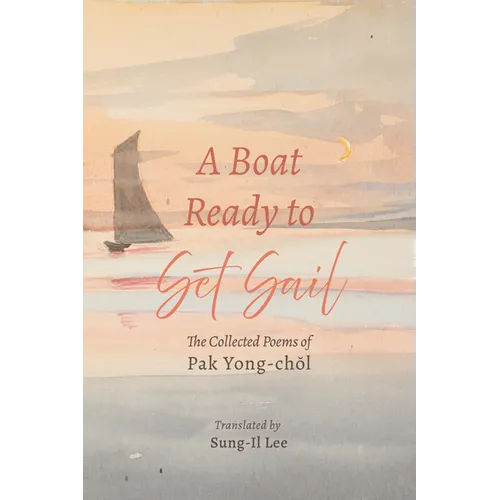 A Boat Ready to Set Sail: The Collected Poems of Pak Yong-chŏl