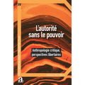 L'autorité sans le pouvoir: Anthropologie critique, perspectives libertaires