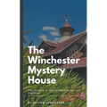 The Winchester Mystery House: The Riddle of Sarah Winchester's Mansion
