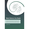 Data Science Live Book: An Intuitive and Practical Approach to Data Analysis, Data Preparation and Machine Learning, Suitable for All Ages! (B