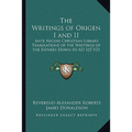 The Writings of Origen I and II: Ante Nicene Christian Library Translations of the Writings of the Fathers Down to AD 325 V23