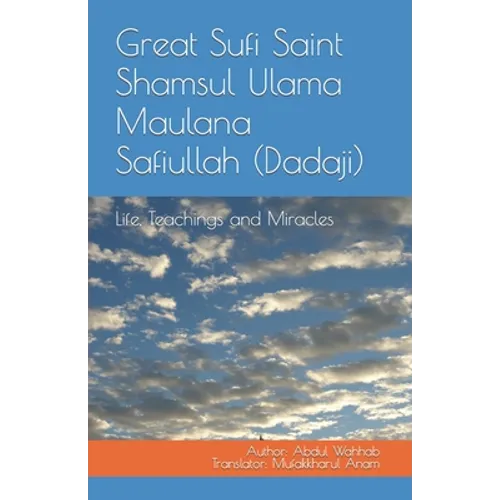 Great Sufi Saint Shamsul Ulama Maulana Safiullah (Dadaji): Life, Teachings and Miracles