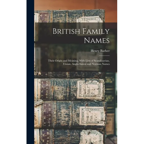 British Family Names; Their Origin and Meaning, With Lists of Scandinavian, Frisian, Anglo-Saxon and Norman Names
