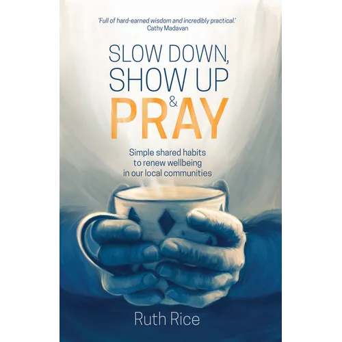 Slow Down, Show Up and Pray: Simple Shared Habits to Renew Wellbeing in Our Local Communities