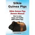 Silkie Guinea Pigs. Silkie Guinea Pigs Owners Manual. How to raise happy and healthy Silkie Guinea Pigs.