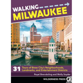 Walking Milwaukee: 31 Tours of Brew City's Neighborhoods, Landmarks, and Entertainment Districts