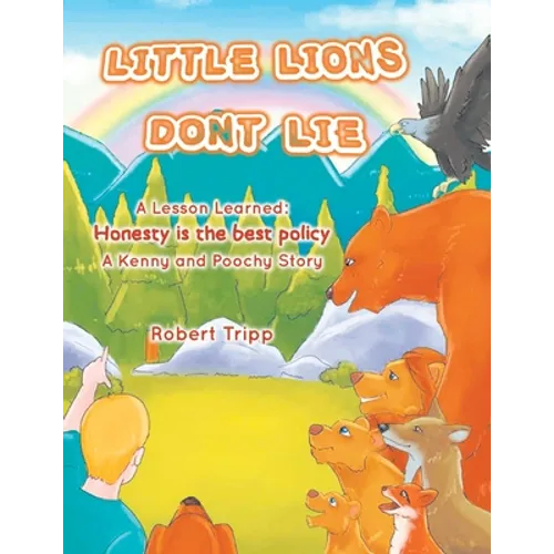 Little Lions Don't Lie: A Lesson Learned: Honesty is the Best Policy A Kenny and Poochy Story