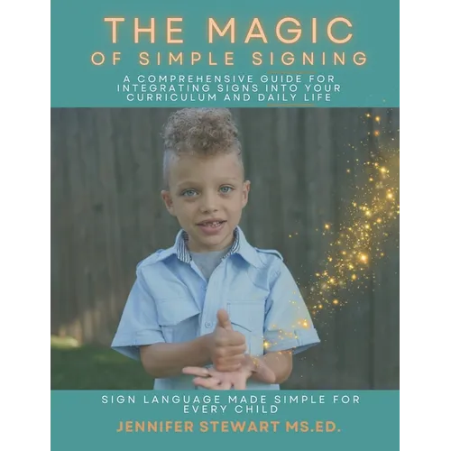 The Magic of Simple Signing: A Comprehensive Guide for Integrating Signs into Your Curriculum and Daily Life