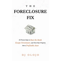 The Foreclosure Fix: 12 Proven Steps to Beat the Bank, Escape Foreclosure, and Turn Your Property into a Profitable Asset