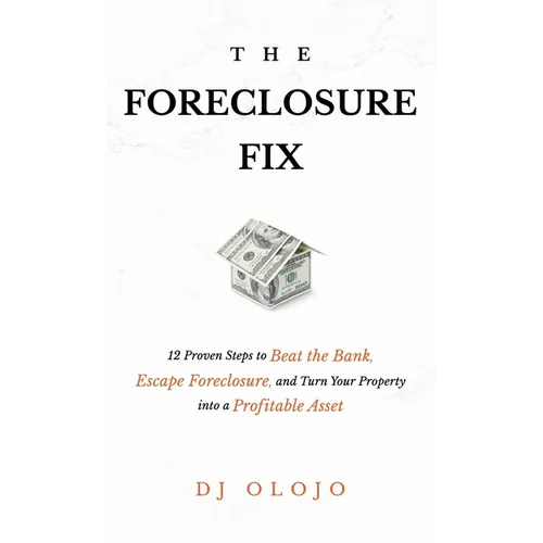 The Foreclosure Fix: 12 Proven Steps to Beat the Bank, Escape Foreclosure, and Turn Your Property into a Profitable Asset