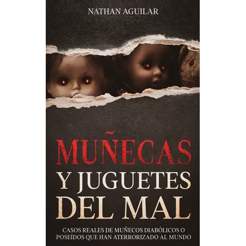 Muñecas y Juguetes del Mal: Casos Reales de Muñecos Diabólicos o Poseídos que Han Aterrorizado al Mundo