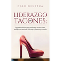 Liderazgo en Tacones: La guía definitiva para transformar tu autoestima, inteligencia emocional, liderazgo y finanzas personales