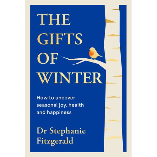 The Gifts of Winter: How to Uncover Seasonal Joy, Health and Happiness