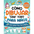 Cómo dibujar "casi" todo para niños: 300 Simpáticos Dibujos Paso a Paso de Animales, Comida, Cartas, Fantasía y Otras Cosas Asombrosas