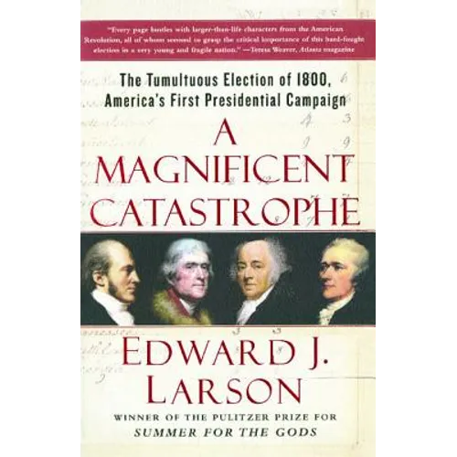 A Magnificent Catastrophe: The Tumultuous Election of 1800, America's First Presidential Campaign