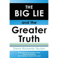 THE BIG LIE and the Greater Truth: Exposing the deception of the Sexual Revolution and healing its destructive past