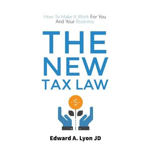 The New Tax Law: How To Make It Work For You And Your Business