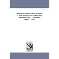 Manual of Political Ethics, Designed Chiefly For the Use of Colleges and Students At Law. ... . by Francis Lieber, ... . Vol. 1