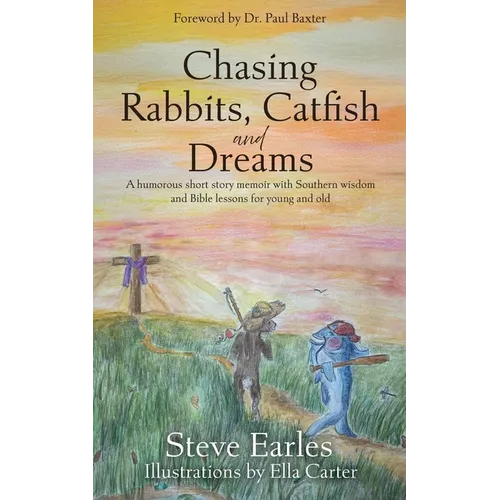 Chasing Rabbits, Catfish and Dreams: A humorous short story memoir with Southern wisdom and Bible lessons for young and old