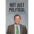Not Just Political: Essays on Life, Family, Education, Free Expression, the Arts, and Entertainment