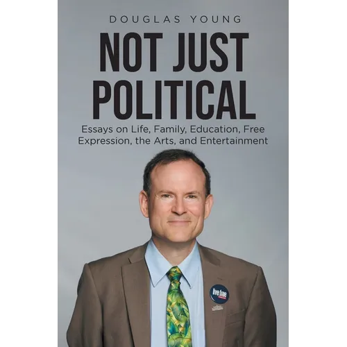 Not Just Political: Essays on Life, Family, Education, Free Expression, the Arts, and Entertainment