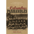 Columbus Panhandles: A Complete History of Pro Football's Toughest Team, 1900-1922