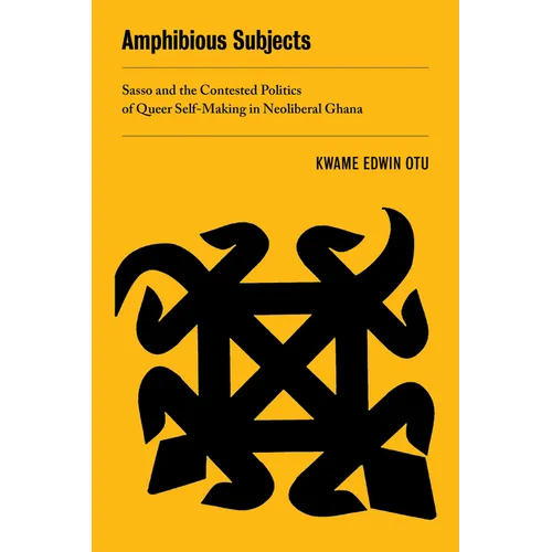 Amphibious Subjects: Sasso and the Contested Politics of Queer Self-Making in Neoliberal Ghana Volume 2
