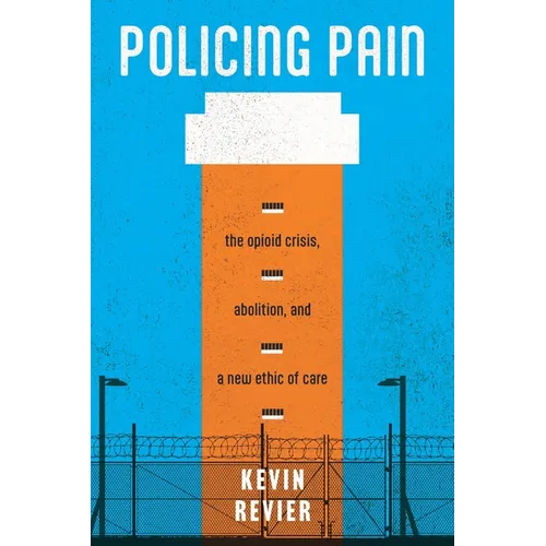 Policing Pain: The Opioid Crisis, Abolition, and a New Ethic of Care