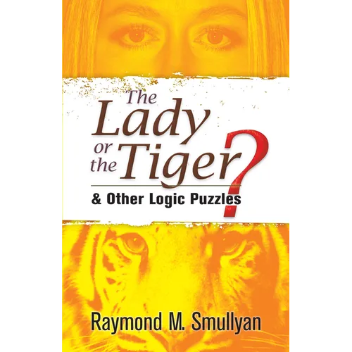 The Lady or the Tiger?: And Other Logic Puzzles