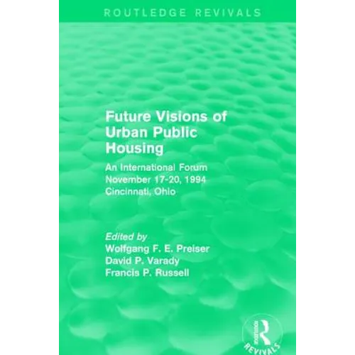 Future Visions of Urban Public Housing (Routledge Revivals): An International Forum, November 17-20, 1994