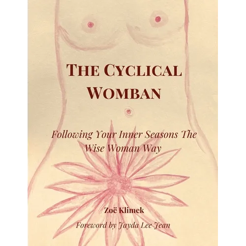 The Cyclical Womban: Following Your Inner Seasons The Wise Woman Way