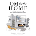 OM for the hOMe: A Holistic Approach to Interior Design for Your Overall Wellbeing, Body, Mind and Spirit