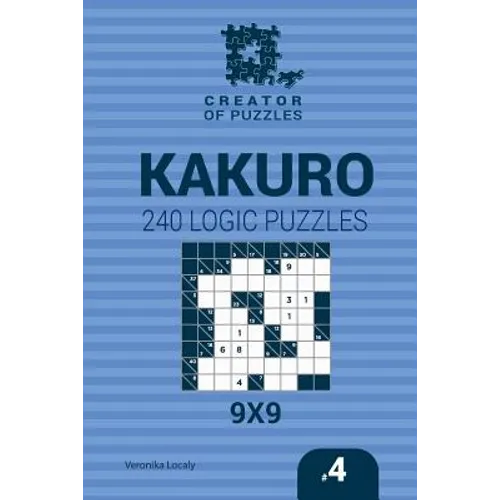 Creator of puzzles - Kakuro 240 Logic Puzzles 9x9 (Volume 4)