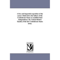 A free and impartial exposition of the causes which led to the failure of the Confederate States to establish their independence. By Colonel Robert Ta