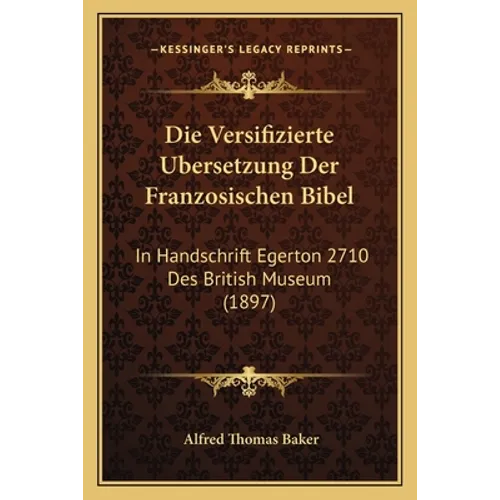 Die Versifizierte Ubersetzung Der Franzosischen Bibel: In Handschrift Egerton 2710 Des British Museum (1897)
