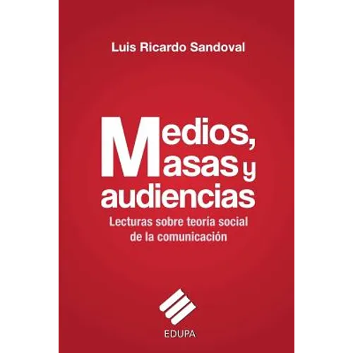 Medios, masas y audiencias: lecturas sobre teoría social de la comunicación