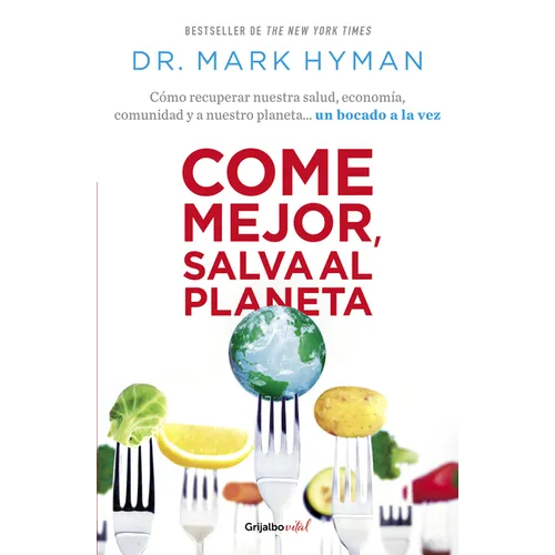 Come Mejor, Salva Al Planeta: Cómo Recuperar Nuestra Salud, Economía, Comunidad Y a Nuestro Planeta... Un Bocado a la Vez/ Food Fix