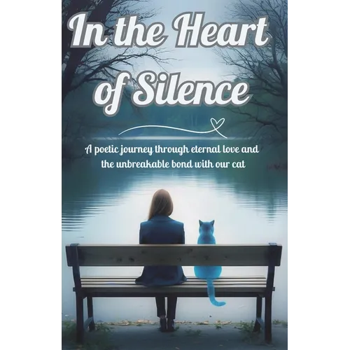 In The Heart of Silence: A poetic journey through eternal love and the unbreakable bond with our cat
