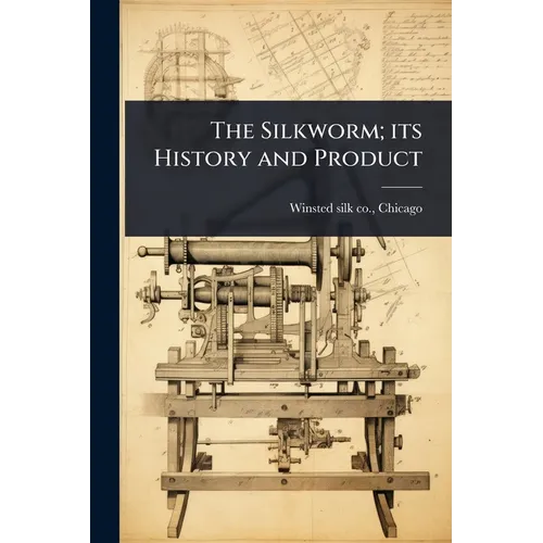 The Silkworm; its History and Product