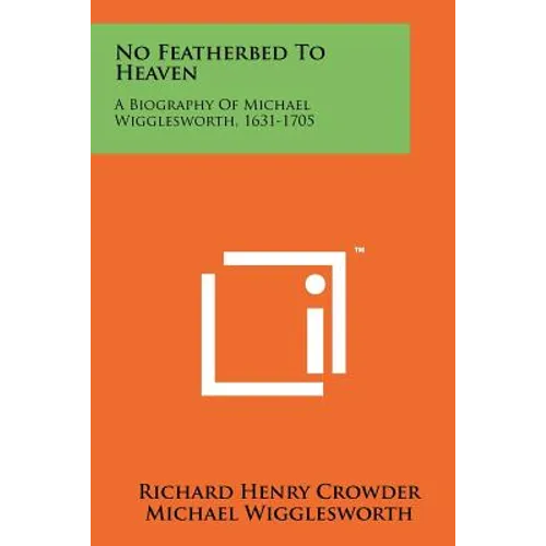 No Featherbed To Heaven: A Biography Of Michael Wigglesworth, 1631-1705