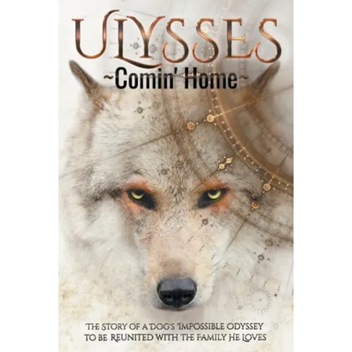 ULYSSES - Comin' Home: The Story of a Dog's Impossible Odyssey to be Reunited with the Family He Loves
