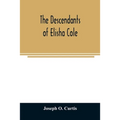 The descendants of Elisha Cole: who came from Cape Cod to what is now Putnam County, New York about 1745