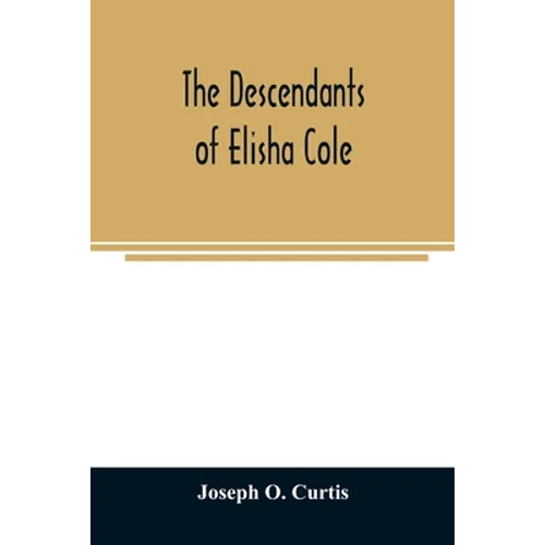 The descendants of Elisha Cole: who came from Cape Cod to what is now Putnam County, New York about 1745
