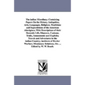 The indian Miscellany; Containing Papers On the History, Antiquities, Arts, Languages, Religions, Traditions and Superstitions of the American Aborigi
