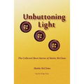 Unbuttoning Light: The Collected Short Stories of Mattie McClane